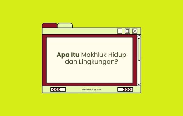 Apa Itu Makhluk Hidup dan Lingkungan