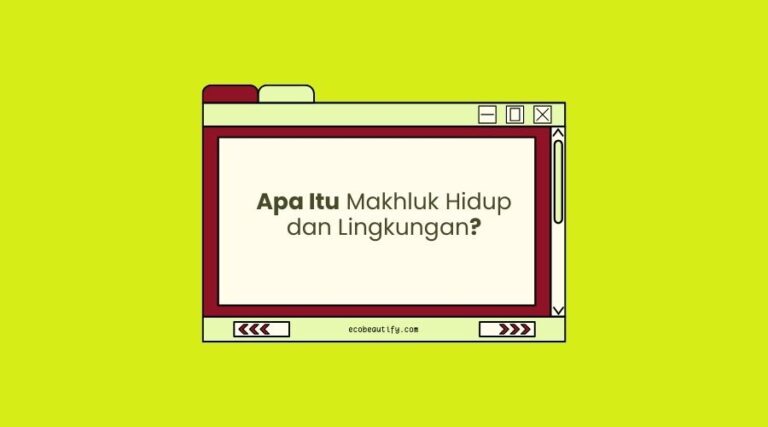 Apa Itu Makhluk Hidup dan Lingkungan