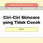 ciri ciri skincare tidak cocok