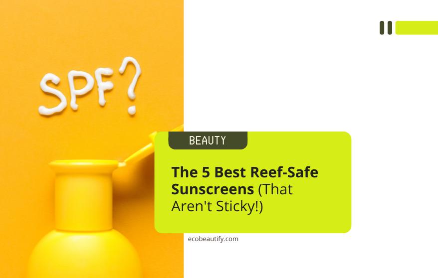 best reef-safe sunscreen, reef-safe sunscreen no white cast, mineral vs chemical sunscreen, what ingredients are not reef-safe, eco-friendly sun protection, my honest review