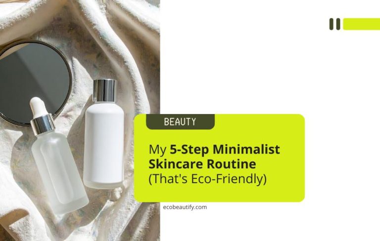 minimalist skincare routine, simple eco-friendly skincare, 5 step skincare routine, less waste skincare, sustainable skincare brands, how to build a minimalist routine